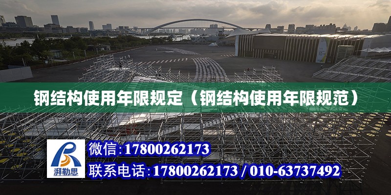 鋼結(jié)構(gòu)使用年限規(guī)定（鋼結(jié)構(gòu)使用年限規(guī)范）