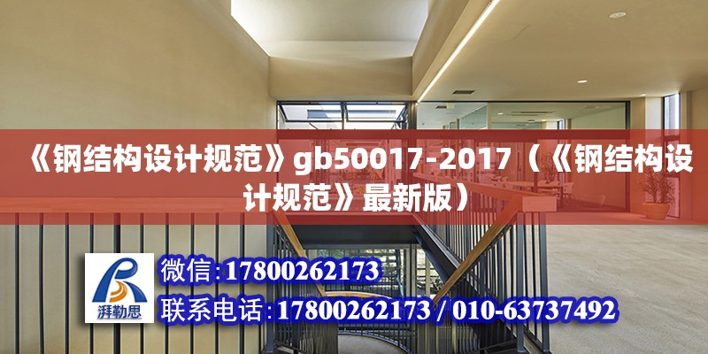 《鋼結(jié)構(gòu)設(shè)計(jì)規(guī)范》gb50017-2017（《鋼結(jié)構(gòu)設(shè)計(jì)規(guī)范》最新版）