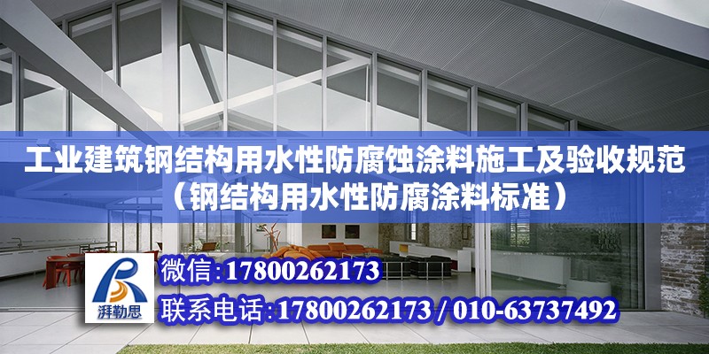 工業(yè)建筑鋼結(jié)構(gòu)用水性防腐蝕涂料施工及驗收規(guī)范（鋼結(jié)構(gòu)用水性防腐涂料標準）