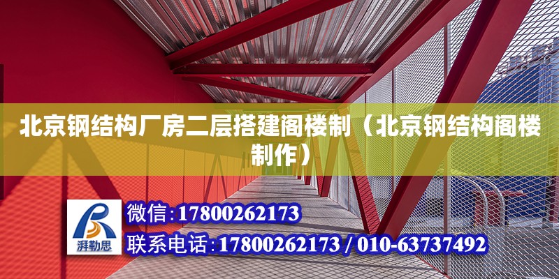 北京鋼結(jié)構(gòu)廠房二層搭建閣樓制（北京鋼結(jié)構(gòu)閣樓制作） 北京鋼結(jié)構(gòu)設(shè)計