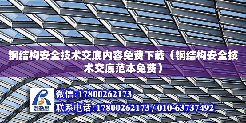 鋼結構安全技術交底內(nèi)容免費下載（鋼結構安全技術交底范本免費）