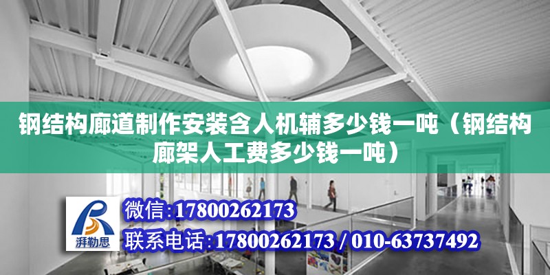 鋼結(jié)構(gòu)廊道制作安裝含人機(jī)輔多少錢一噸（鋼結(jié)構(gòu)廊架人工費(fèi)多少錢一噸） 鋼結(jié)構(gòu)跳臺(tái)施工