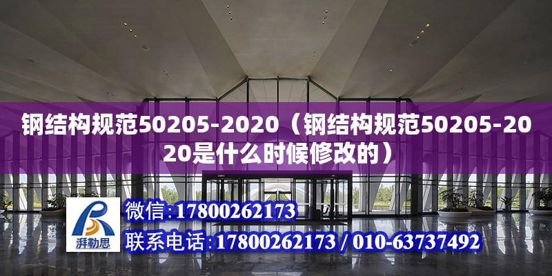 鋼結構規(guī)范50205-2020（鋼結構規(guī)范50205-2020是什么時候修改的）