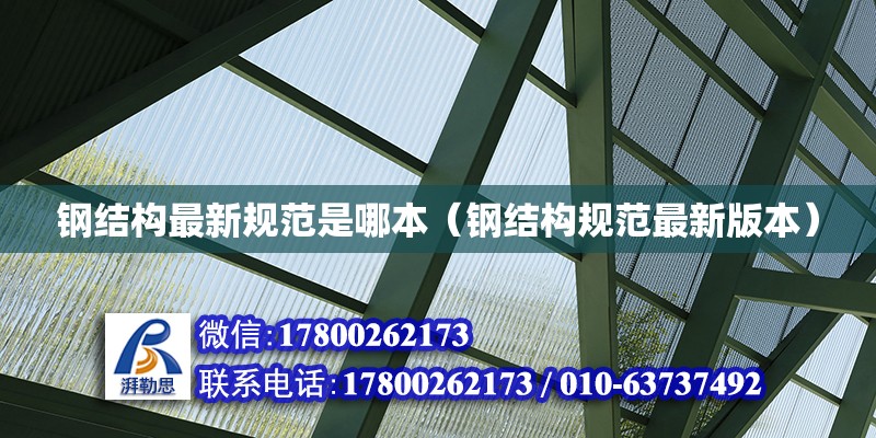 鋼結(jié)構(gòu)最新規(guī)范是哪本（鋼結(jié)構(gòu)規(guī)范最新版本）