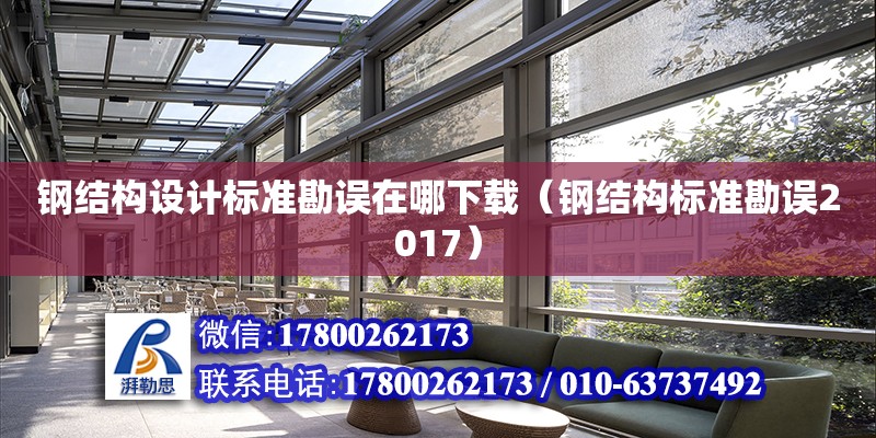 鋼結構設計標準勘誤在哪下載（鋼結構標準勘誤2017） 鋼結構玻璃棧道設計