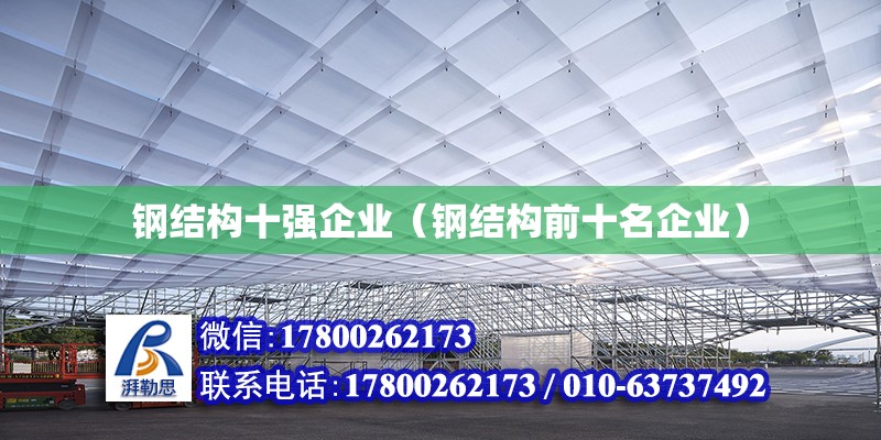 鋼結(jié)構(gòu)十強(qiáng)企業(yè)（鋼結(jié)構(gòu)前十名企業(yè)）