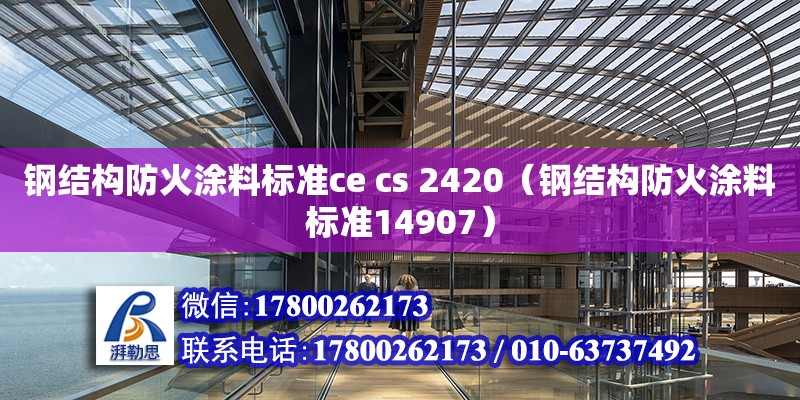 鋼結(jié)構(gòu)防火涂料標準ce cs 2420（鋼結(jié)構(gòu)防火涂料標準14907） 結(jié)構(gòu)污水處理池施工