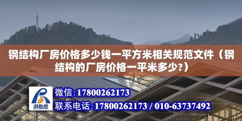 鋼結構廠房價格多少錢一平方米相關規(guī)范文件（鋼結構的廠房價格一平米多少?） 結構工業(yè)鋼結構施工