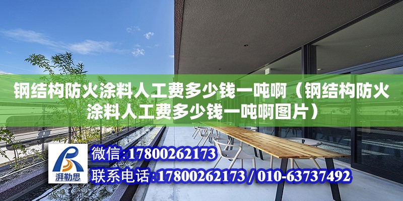 鋼結構防火涂料人工費多少錢一噸?。ㄤ摻Y構防火涂料人工費多少錢一噸啊圖片）