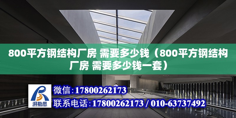 800平方鋼結(jié)構(gòu)廠房 需要多少錢（800平方鋼結(jié)構(gòu)廠房 需要多少錢一套）