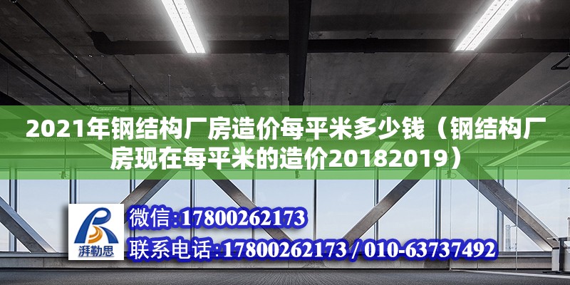 2021年鋼結(jié)構(gòu)廠房造價每平米多少錢（鋼結(jié)構(gòu)廠房現(xiàn)在每平米的造價20182019） 結(jié)構(gòu)地下室施工