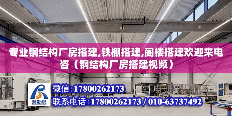 專業(yè)鋼結(jié)構(gòu)廠房搭建,鐵棚搭建,閣樓搭建歡迎來電咨（鋼結(jié)構(gòu)廠房搭建視頻） 裝飾幕墻施工