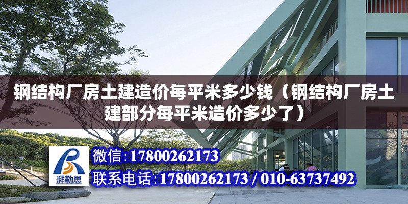 鋼結構廠房土建造價每平米多少錢（鋼結構廠房土建部分每平米造價多少了）