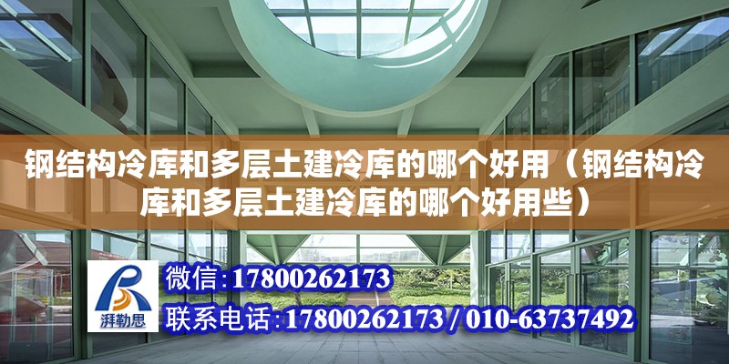 鋼結(jié)構(gòu)冷庫和多層土建冷庫的哪個好用（鋼結(jié)構(gòu)冷庫和多層土建冷庫的哪個好用些）