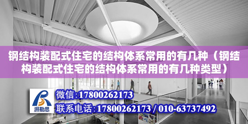 鋼結(jié)構(gòu)裝配式住宅的結(jié)構(gòu)體系常用的有幾種（鋼結(jié)構(gòu)裝配式住宅的結(jié)構(gòu)體系常用的有幾種類型）