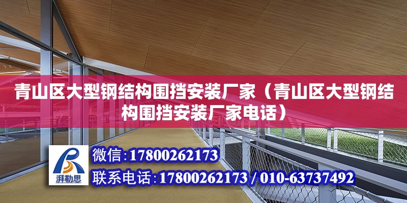 青山區(qū)大型鋼結(jié)構(gòu)圍擋安裝廠家（青山區(qū)大型鋼結(jié)構(gòu)圍擋安裝廠家電話）