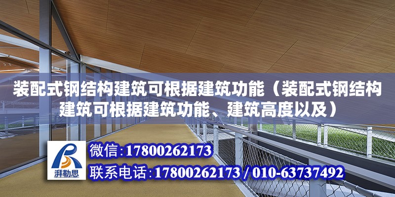 裝配式鋼結(jié)構(gòu)建筑可根據(jù)建筑功能（裝配式鋼結(jié)構(gòu)建筑可根據(jù)建筑功能、建筑高度以及）