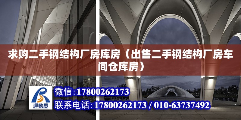 求購二手鋼結(jié)構(gòu)廠房庫房（出售二手鋼結(jié)構(gòu)廠房車間倉庫房）