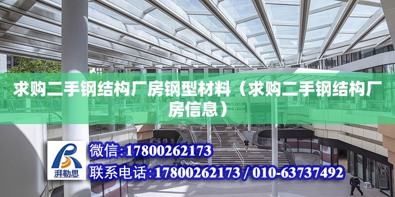 求購二手鋼結構廠房鋼型材料（求購二手鋼結構廠房信息）