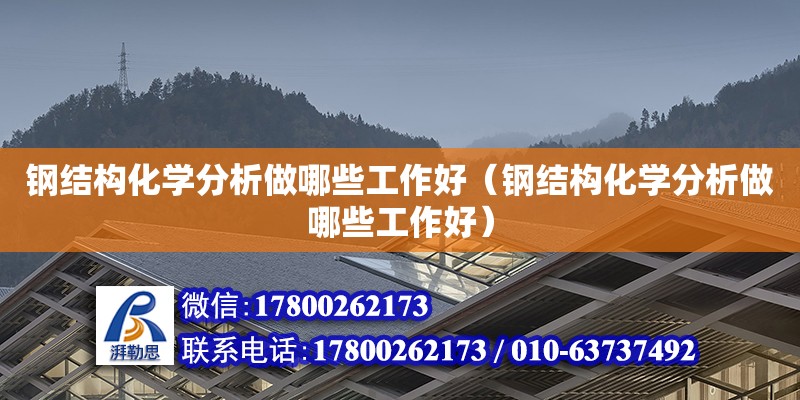 鋼結(jié)構(gòu)化學(xué)分析做哪些工作好（鋼結(jié)構(gòu)化學(xué)分析做哪些工作好）