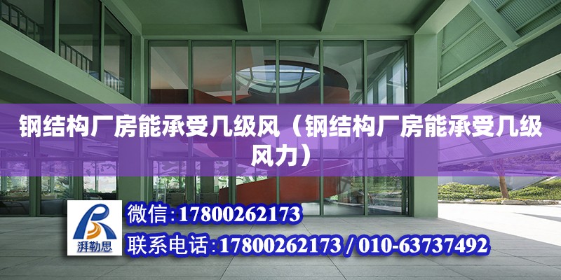 鋼結構廠房能承受幾級風（鋼結構廠房能承受幾級風力） 北京加固設計