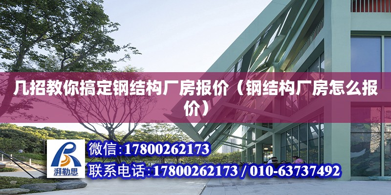 幾招教你搞定鋼結(jié)構(gòu)廠房報(bào)價(jià)（鋼結(jié)構(gòu)廠房怎么報(bào)價(jià)）