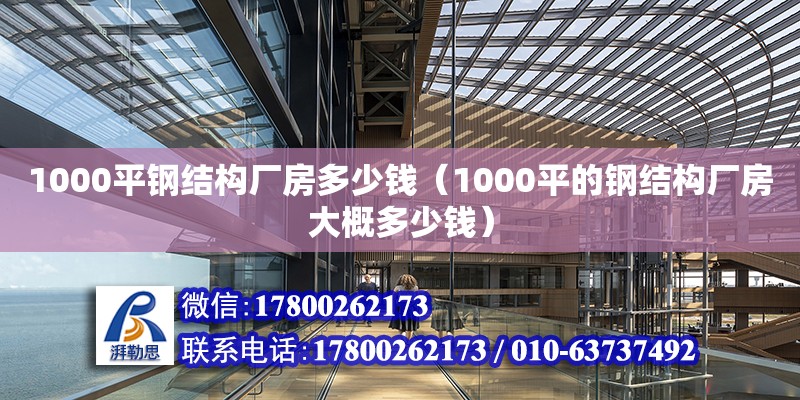 1000平鋼結(jié)構(gòu)廠房多少錢（1000平的鋼結(jié)構(gòu)廠房大概多少錢）