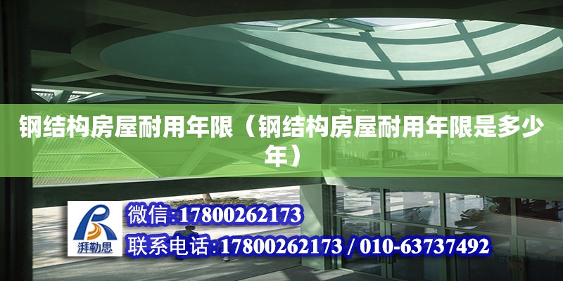 鋼結(jié)構(gòu)房屋耐用年限（鋼結(jié)構(gòu)房屋耐用年限是多少年）