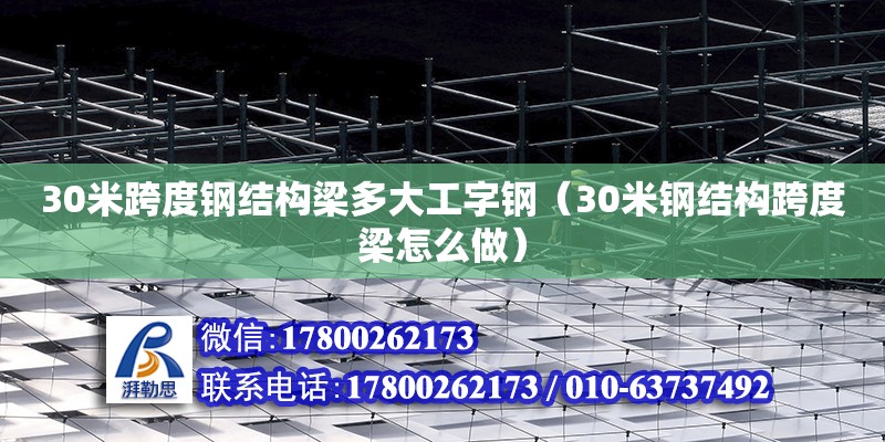 30米跨度鋼結(jié)構(gòu)梁多大工字鋼（30米鋼結(jié)構(gòu)跨度梁怎么做）