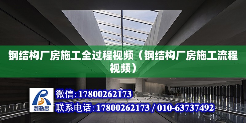 鋼結構廠房施工全過程視頻（鋼結構廠房施工流程視頻） 結構工業(yè)鋼結構施工