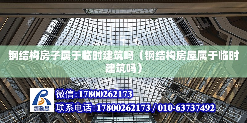 鋼結構房子屬于臨時建筑嗎（鋼結構房屋屬于臨時建筑嗎）