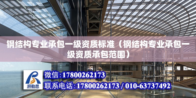 鋼結構專業(yè)承包一級資質標準（鋼結構專業(yè)承包一級資質承包范圍）