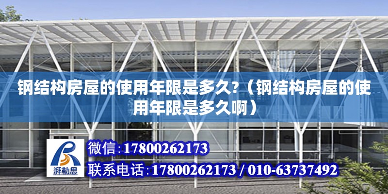 鋼結(jié)構(gòu)房屋的使用年限是多久?（鋼結(jié)構(gòu)房屋的使用年限是多久?。? title=