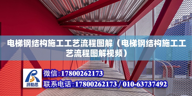 電梯鋼結構施工工藝流程圖解（電梯鋼結構施工工藝流程圖解視頻）