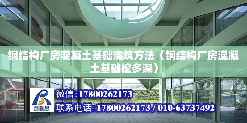 鋼結(jié)構(gòu)廠房混凝土基礎(chǔ)澆筑方法（鋼結(jié)構(gòu)廠房混凝土基礎(chǔ)挖多深）