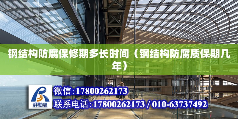 鋼結構防腐保修期多長時間（鋼結構防腐質(zhì)保期幾年） 結構工業(yè)鋼結構施工