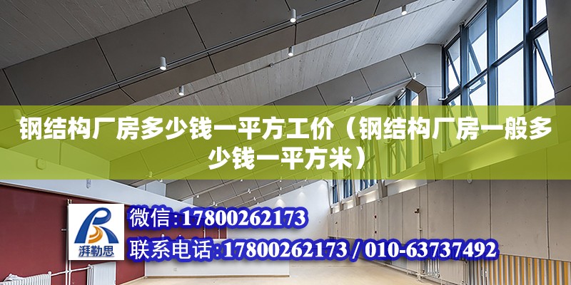 鋼結(jié)構(gòu)廠房多少錢一平方工價(jià)（鋼結(jié)構(gòu)廠房一般多少錢一平方米）