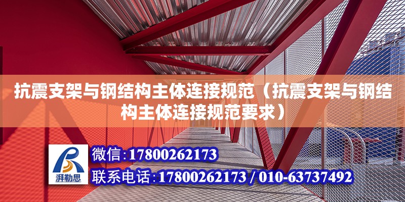 抗震支架與鋼結(jié)構(gòu)主體連接規(guī)范（抗震支架與鋼結(jié)構(gòu)主體連接規(guī)范要求）