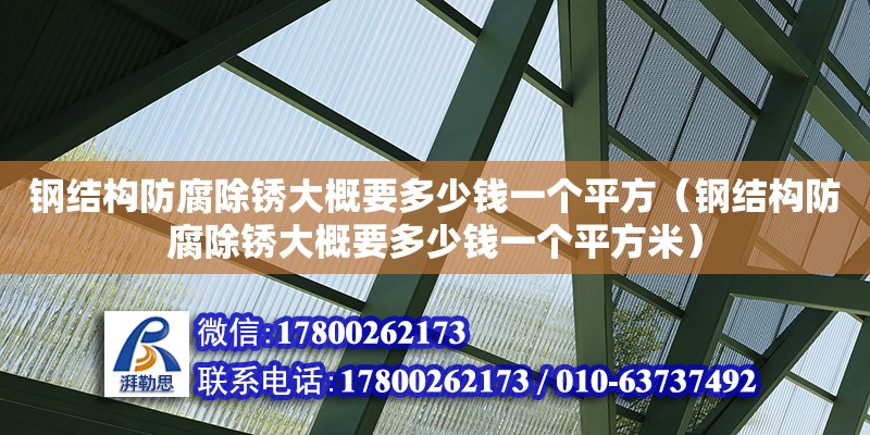 鋼結(jié)構(gòu)防腐除銹大概要多少錢一個(gè)平方（鋼結(jié)構(gòu)防腐除銹大概要多少錢一個(gè)平方米）