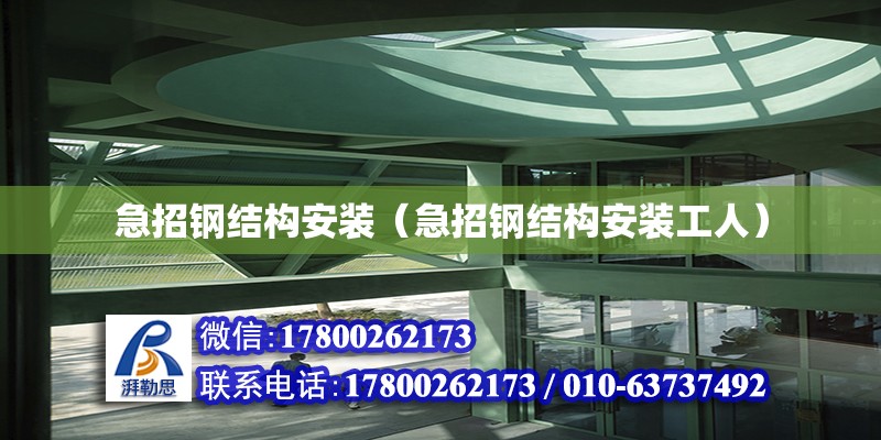 急招鋼結構安裝（急招鋼結構安裝工人） 裝飾幕墻施工