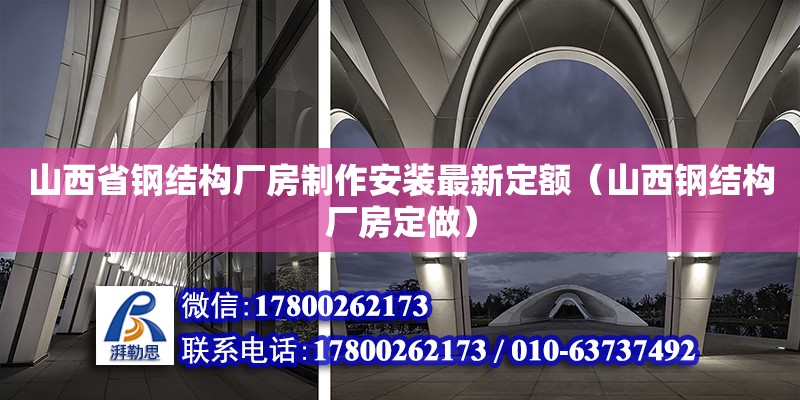 山西省鋼結(jié)構(gòu)廠房制作安裝最新定額（山西鋼結(jié)構(gòu)廠房定做）