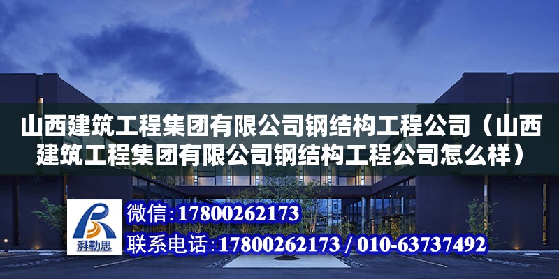 山西建筑工程集團有限公司鋼結(jié)構(gòu)工程公司（山西建筑工程集團有限公司鋼結(jié)構(gòu)工程公司怎么樣）