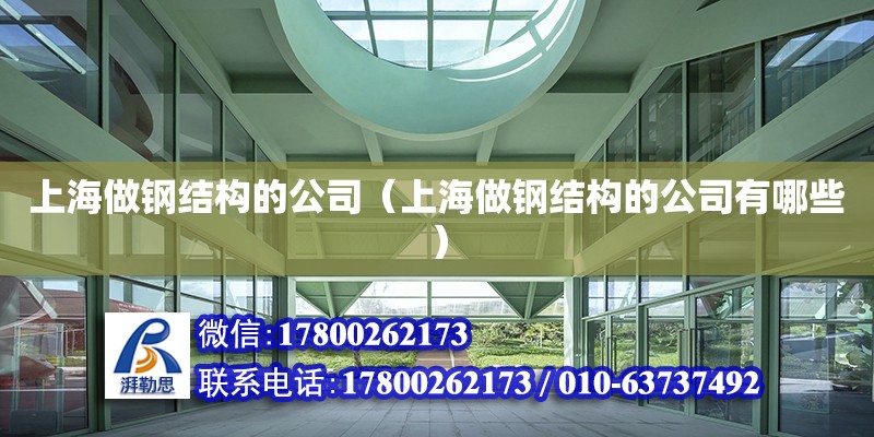 上海做鋼結(jié)構(gòu)的公司（上海做鋼結(jié)構(gòu)的公司有哪些） 裝飾家裝施工