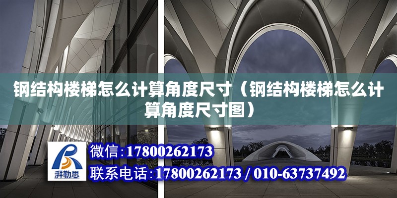 鋼結(jié)構(gòu)樓梯怎么計算角度尺寸（鋼結(jié)構(gòu)樓梯怎么計算角度尺寸圖）