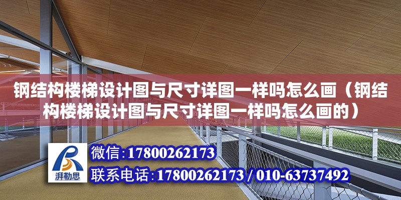 鋼結構樓梯設計圖與尺寸詳圖一樣嗎怎么畫（鋼結構樓梯設計圖與尺寸詳圖一樣嗎怎么畫的） 北京加固設計