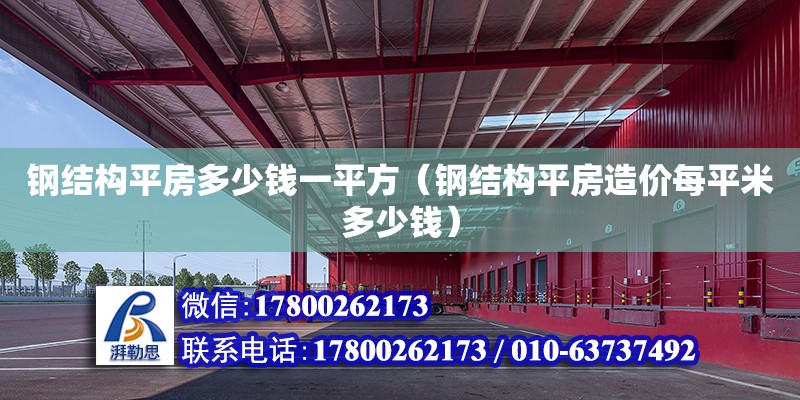 鋼結(jié)構(gòu)平房多少錢一平方（鋼結(jié)構(gòu)平房造價(jià)每平米多少錢） 結(jié)構(gòu)工業(yè)鋼結(jié)構(gòu)施工