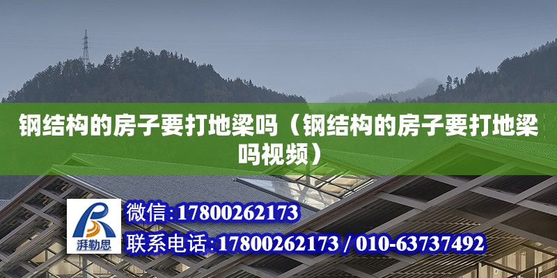 鋼結(jié)構(gòu)的房子要打地梁嗎（鋼結(jié)構(gòu)的房子要打地梁嗎視頻）