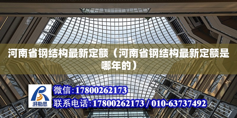 河南省鋼結(jié)構(gòu)最新定額（河南省鋼結(jié)構(gòu)最新定額是哪年的）