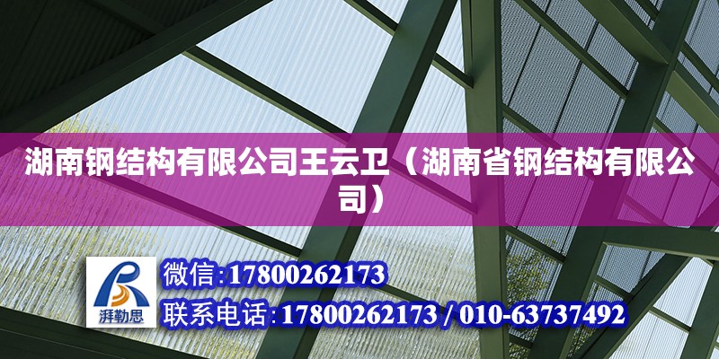 湖南鋼結(jié)構(gòu)有限公司王云衛(wèi)（湖南省鋼結(jié)構(gòu)有限公司）