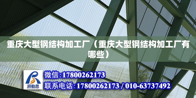 重慶大型鋼結(jié)構(gòu)加工廠（重慶大型鋼結(jié)構(gòu)加工廠有哪些）